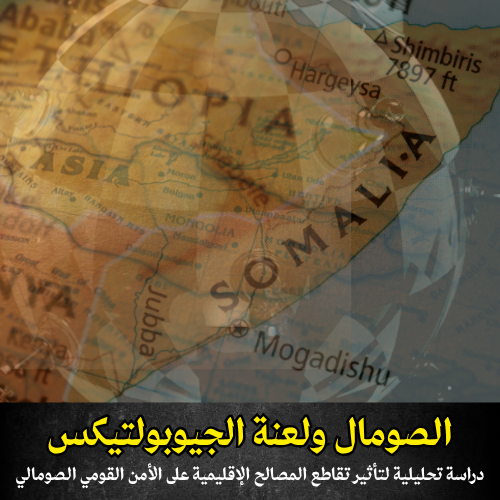 ” الصومال ولعنة الجيوبوليتيك  ” دراسة تحليلية لتأثير تقاطع المصالح الإقليمية على الأمن القومي الصومالي